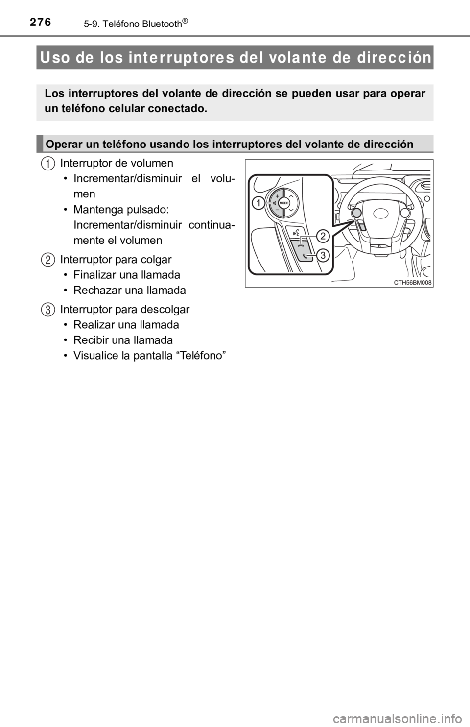 TOYOTA PRIUS C 2019 Manual del propietario (in Spanish) 2765-9. Teléfono Bluetooth®
Interruptor de volumen• Incrementar/disminuir el volu- men
• Mantenga pulsado: Incrementar/disminuir continua-
mente el volumen
Interruptor para colgar • Finali TOYOTA PRIUS C 2019 Manual del propietario (in Spanish) 2765-9. Teléfono Bluetooth®
Interruptor de volumen• Incrementar/disminuir el volu- men
• Mantenga pulsado: Incrementar/disminuir continua-
mente el volumen
Interruptor para colgar • Finali