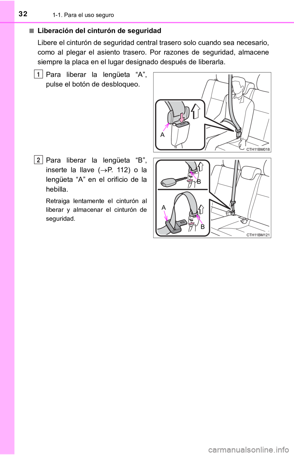 TOYOTA PRIUS C 2019 Manual del propietario (in Spanish) 321-1. Para el uso seguro
■Liberación del cinturón de seguridad
Libere el cinturón de seguridad central trasero solo cuando sea necesario,
como al plegar el asiento trasero. Por razones d TOYOTA PRIUS C 2019 Manual del propietario (in Spanish) 321-1. Para el uso seguro
■Liberación del cinturón de seguridad
Libere el cinturón de seguridad central trasero solo cuando sea necesario,
como al plegar el asiento trasero. Por razones d