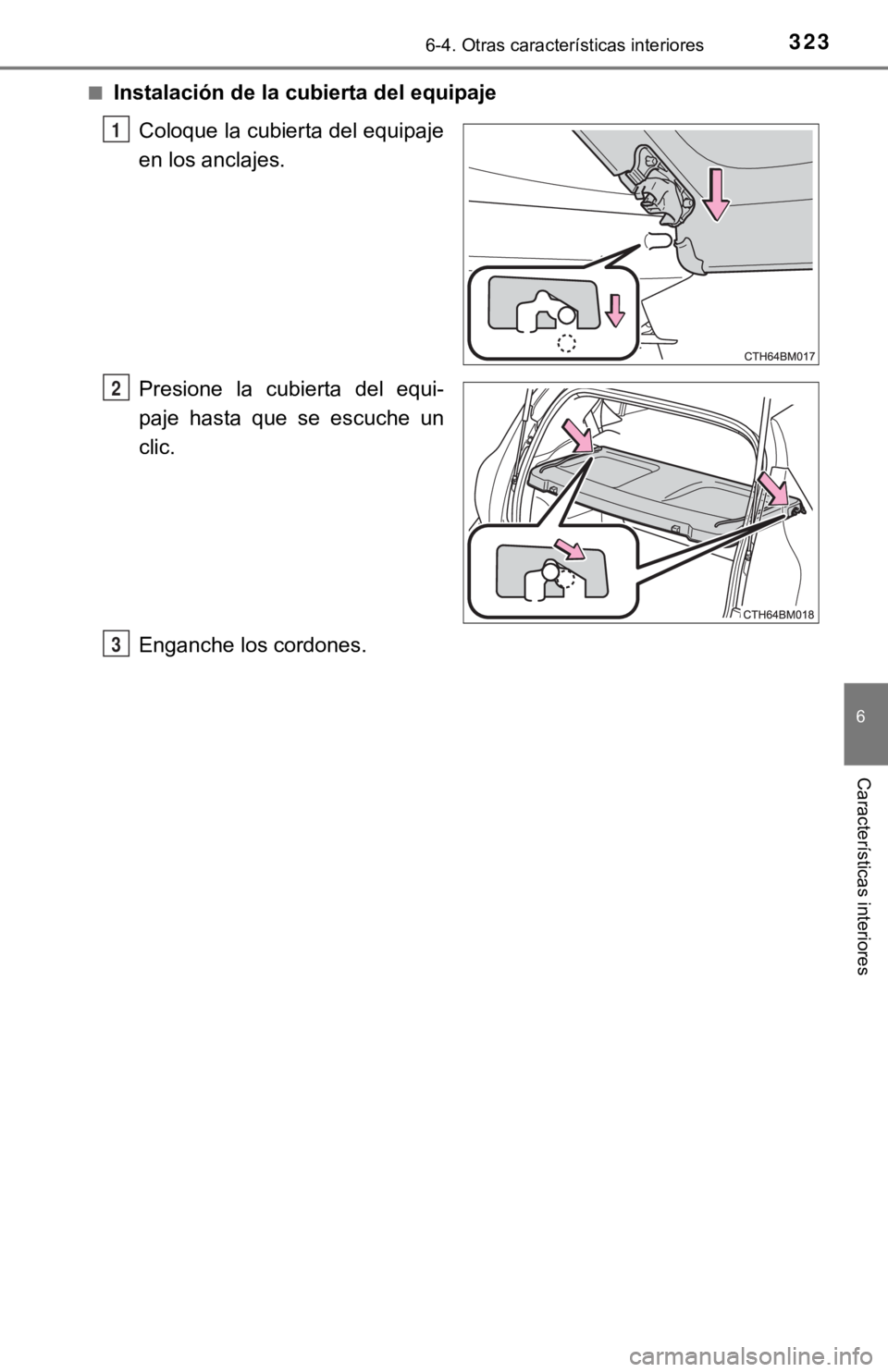 TOYOTA PRIUS C 2019  Manual del propietario (in Spanish) 3236-4. Otras características interiores
6
Características interiores
■Instalación de la cubierta del equipajeColoque la cubierta del equipaje
en los anclajes.
Presione  la  cubierta  del  equi-
