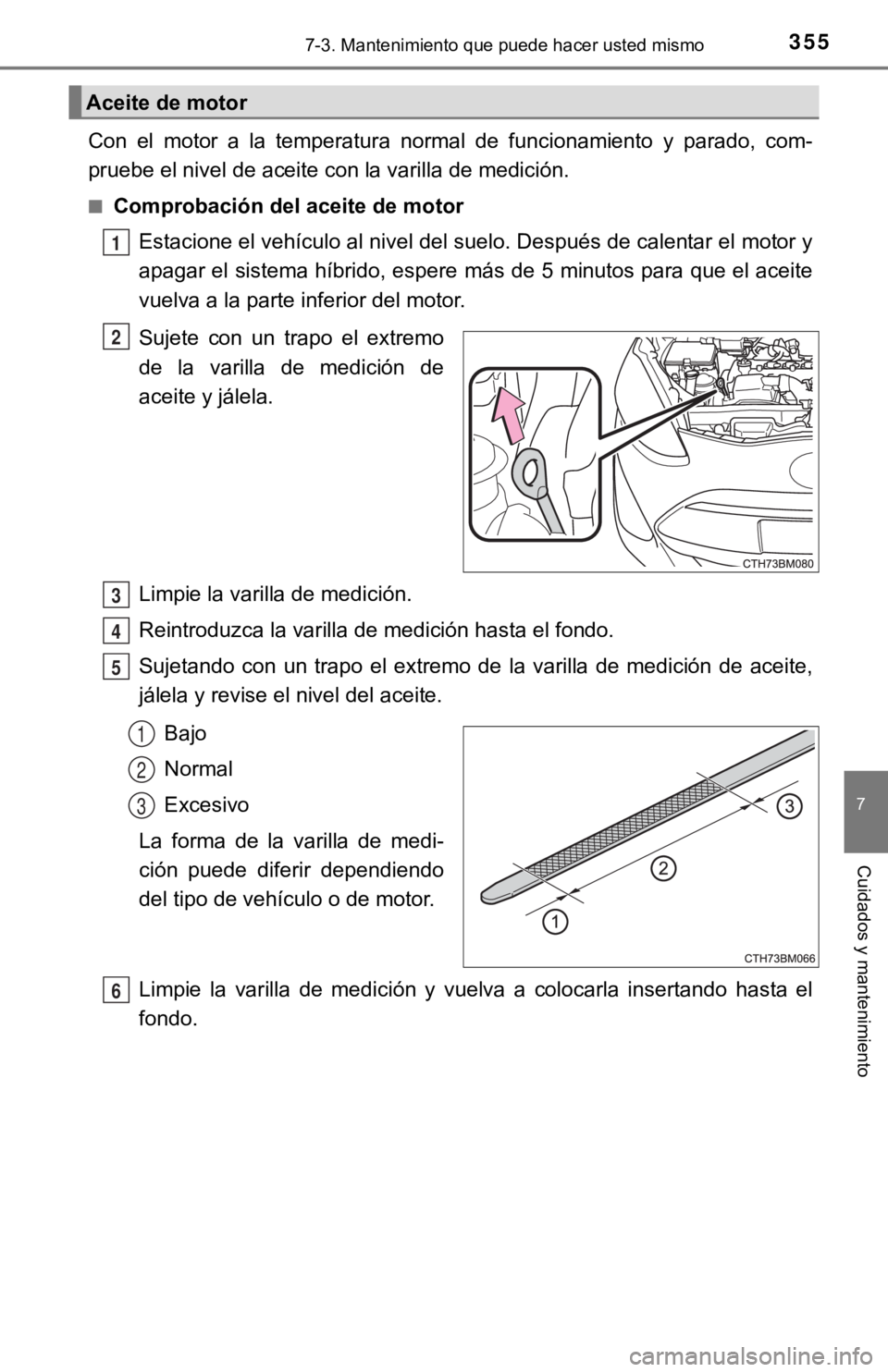 TOYOTA PRIUS C 2019  Manual del propietario (in Spanish) 3557-3. Mantenimiento que puede hacer usted mismo
7
Cuidados y mantenimiento
Con  el  motor  a  la  temperatura  normal  de  funcionamiento  y  parado,  com-
pruebe el nivel de aceite con la varilla d