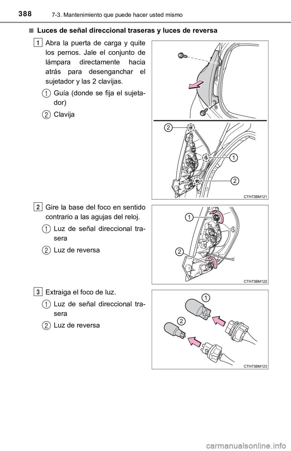 TOYOTA PRIUS C 2019  Manual del propietario (in Spanish) 3887-3. Mantenimiento que puede hacer usted mismo
■Luces de señal direccional traseras y luces de reversaAbra  la  puerta  de  carga  y  quite
los  pernos.  Jale  el  conjunto  de
lámpara  directa
