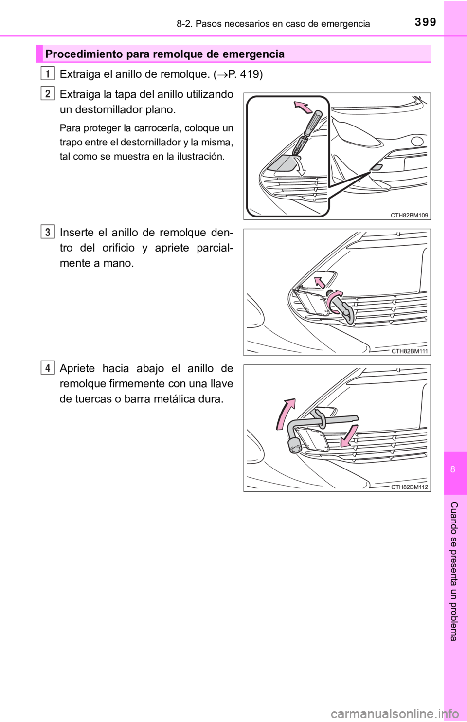 TOYOTA PRIUS C 2019 Manual del propietario (in Spanish) 3998-2. Pasos necesarios en caso de emergencia
8
Cuando se presenta un problema
Extraiga el anillo de remolque. (P. 419)
Extraiga la tapa del anillo utilizando
un destornillador plano.
Para protege TOYOTA PRIUS C 2019 Manual del propietario (in Spanish) 3998-2. Pasos necesarios en caso de emergencia
8
Cuando se presenta un problema
Extraiga el anillo de remolque. (P. 419)
Extraiga la tapa del anillo utilizando
un destornillador plano.
Para protege