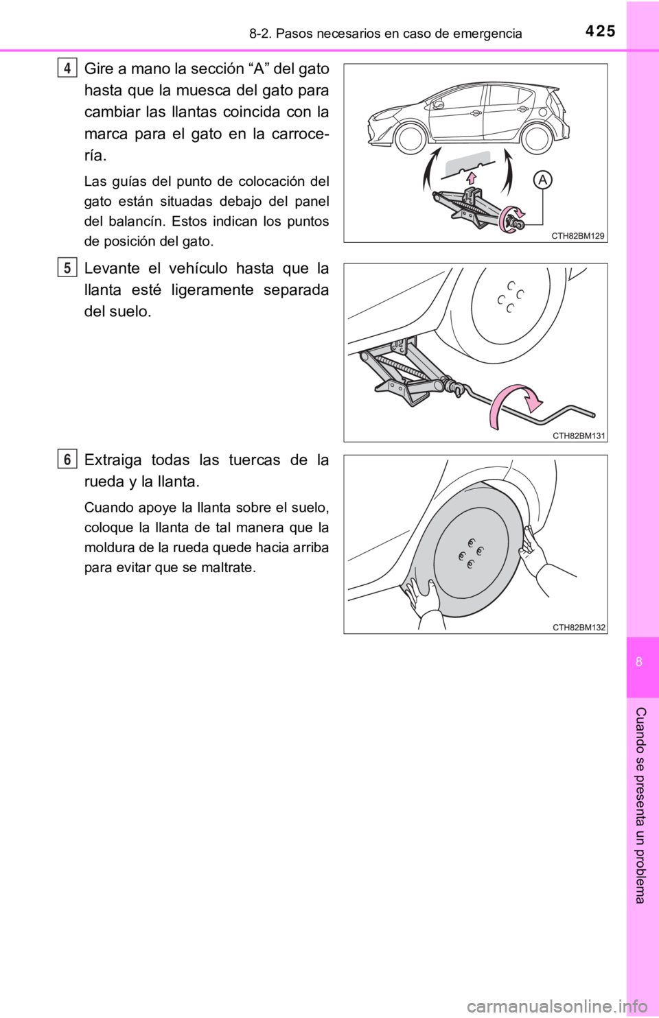 TOYOTA PRIUS C 2019 Manual del propietario (in Spanish) 4258-2. Pasos necesarios en caso de emergencia
8
Cuando se presenta un problema
Gire a mano la sección “A” del gato
hasta que la muesca del gato para
cambiar las llantas coincida con la
marc TOYOTA PRIUS C 2019 Manual del propietario (in Spanish) 4258-2. Pasos necesarios en caso de emergencia
8
Cuando se presenta un problema
Gire a mano la sección “A” del gato
hasta que la muesca del gato para
cambiar las llantas coincida con la
marc