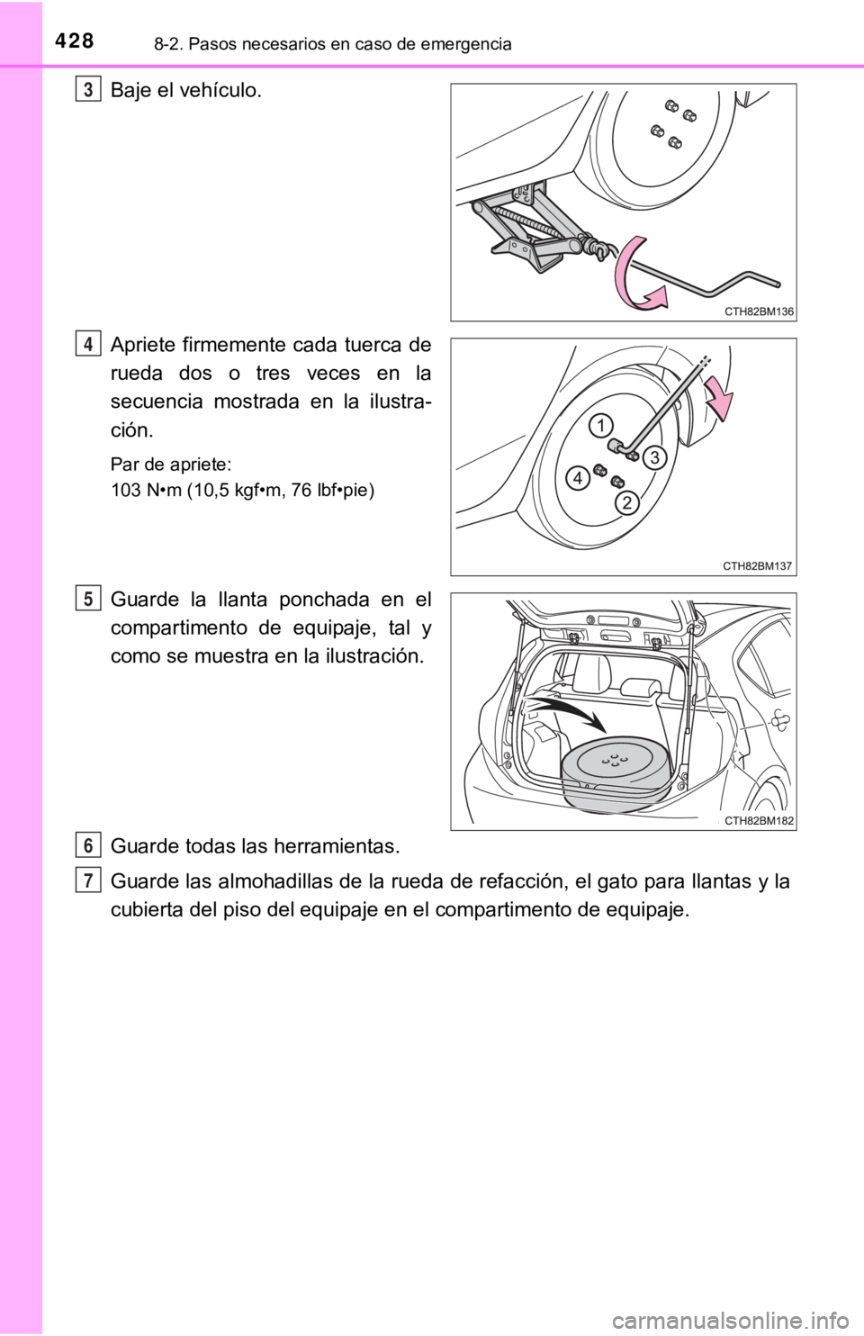 TOYOTA PRIUS C 2019 Manual del propietario (in Spanish) 4288-2. Pasos necesarios en caso de emergencia
Baje el vehículo.
Apriete firmemente cada tuerca de
rueda dos o tres veces en la
secuencia mostrada en la ilustra-
ción.
Par de apriete:
1 TOYOTA PRIUS C 2019 Manual del propietario (in Spanish) 4288-2. Pasos necesarios en caso de emergencia
Baje el vehículo.
Apriete firmemente cada tuerca de
rueda dos o tres veces en la
secuencia mostrada en la ilustra-
ción.
Par de apriete:
1
