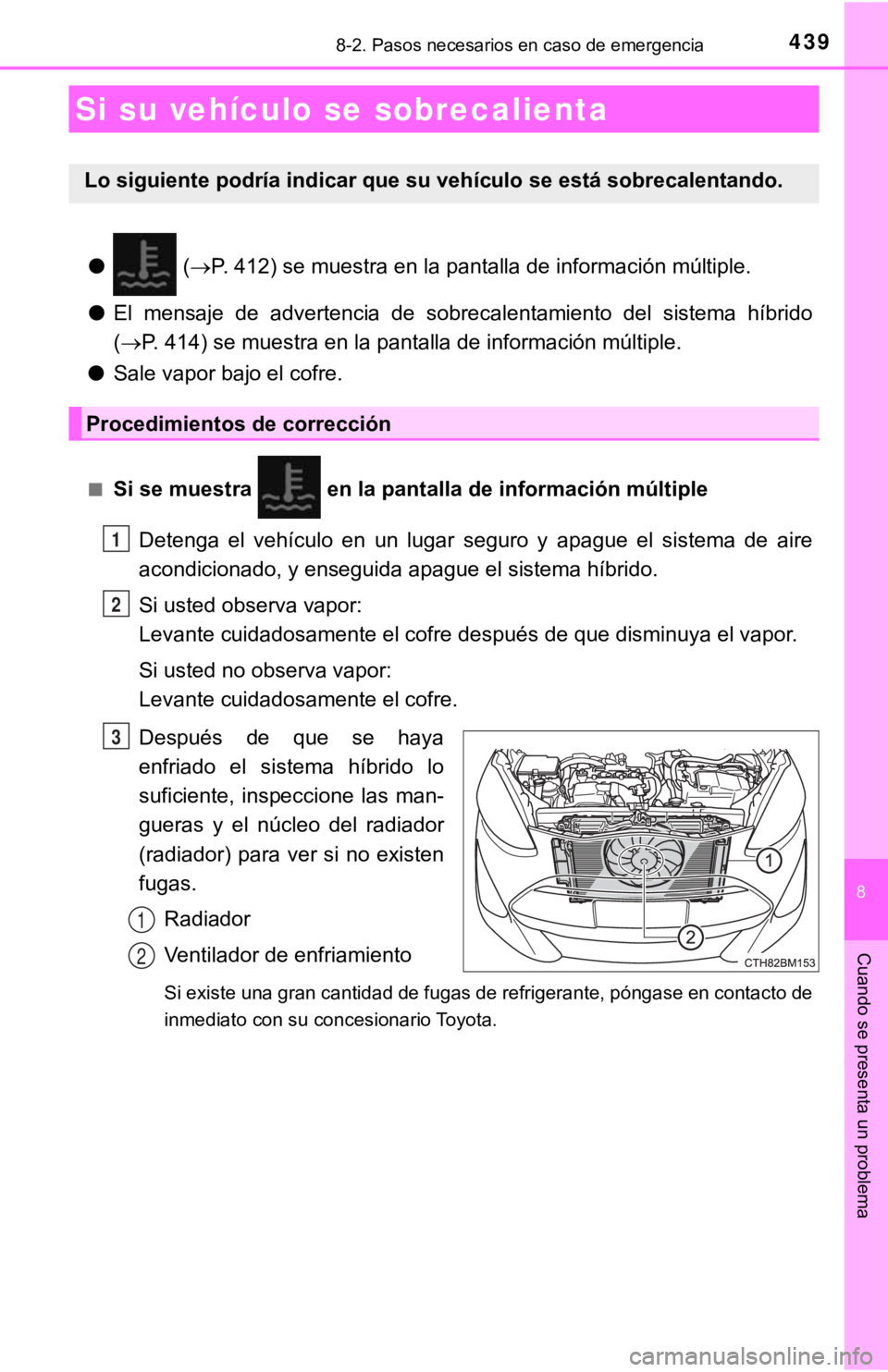 TOYOTA PRIUS C 2019  Manual del propietario (in Spanish) 4398-2. Pasos necesarios en caso de emergencia
8
Cuando se presenta un problema
● (P. 412) se muestra en la pantalla de información múltiple.
● El  mensaje  de  advertencia  de  sobrecalentam