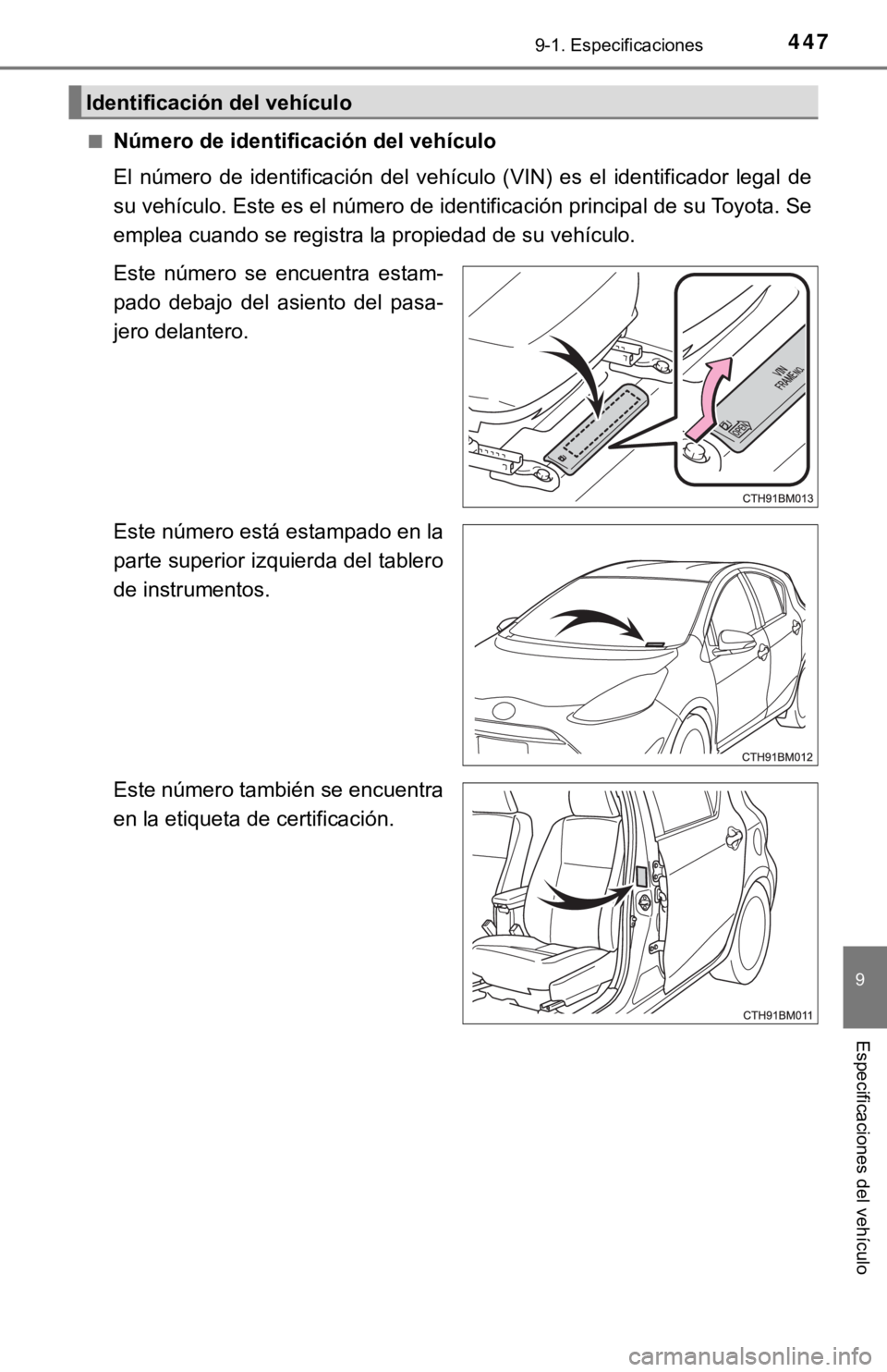 TOYOTA PRIUS C 2019 Manual del propietario (in Spanish) 4479-1. Especificaciones
9
Especificaciones del vehículo
■Número de identificación del vehículo
El número de identificación del vehículo (VIN) es el identificador legal de
su vehí TOYOTA PRIUS C 2019 Manual del propietario (in Spanish) 4479-1. Especificaciones
9
Especificaciones del vehículo
■Número de identificación del vehículo
El número de identificación del vehículo (VIN) es el identificador legal de
su vehí