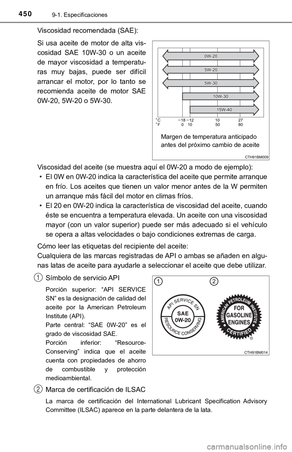 TOYOTA PRIUS C 2019 Manual del propietario (in Spanish) 4509-1. Especificaciones
Viscosidad recomendada (SAE):
Si usa aceite de motor de alta vis-
cosidad SAE 10W-30 o un aceite
de mayor viscosidad a temperatu-
ras muy bajas, puede ser TOYOTA PRIUS C 2019 Manual del propietario (in Spanish) 4509-1. Especificaciones
Viscosidad recomendada (SAE):
Si usa aceite de motor de alta vis-
cosidad SAE 10W-30 o un aceite
de mayor viscosidad a temperatu-
ras muy bajas, puede ser