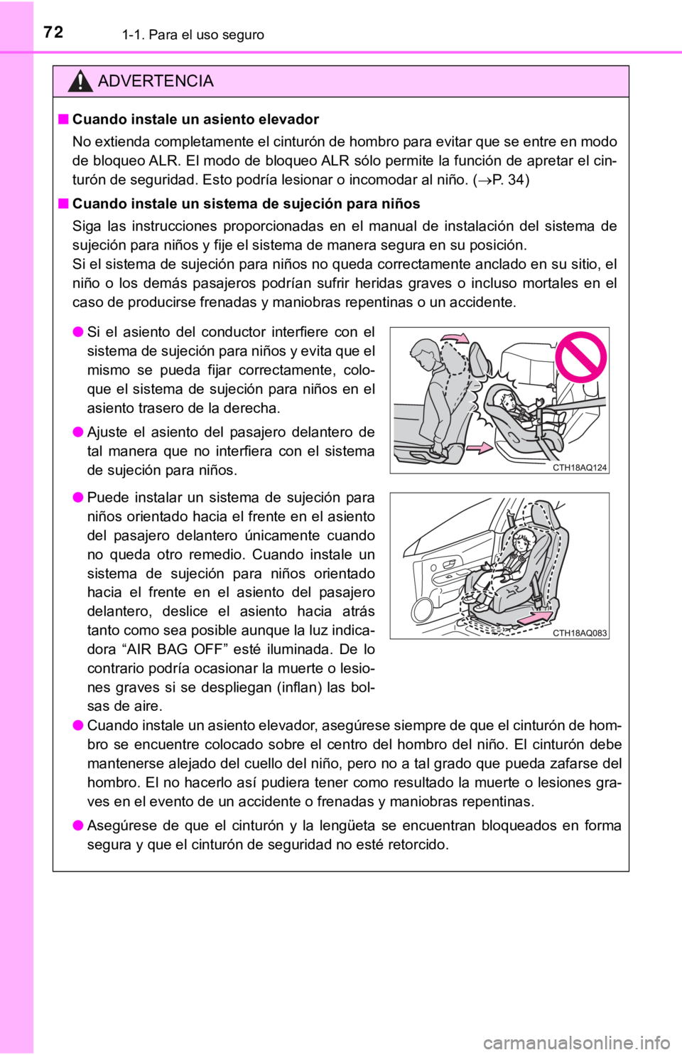 TOYOTA PRIUS C 2019  Manual del propietario (in Spanish) 721-1. Para el uso seguro
ADVERTENCIA
■Cuando instale un asiento elevador
No extienda completamente el cinturón de hombro para evitar que  se entre en modo
de bloqueo ALR. El modo de bloqueo ALR s
