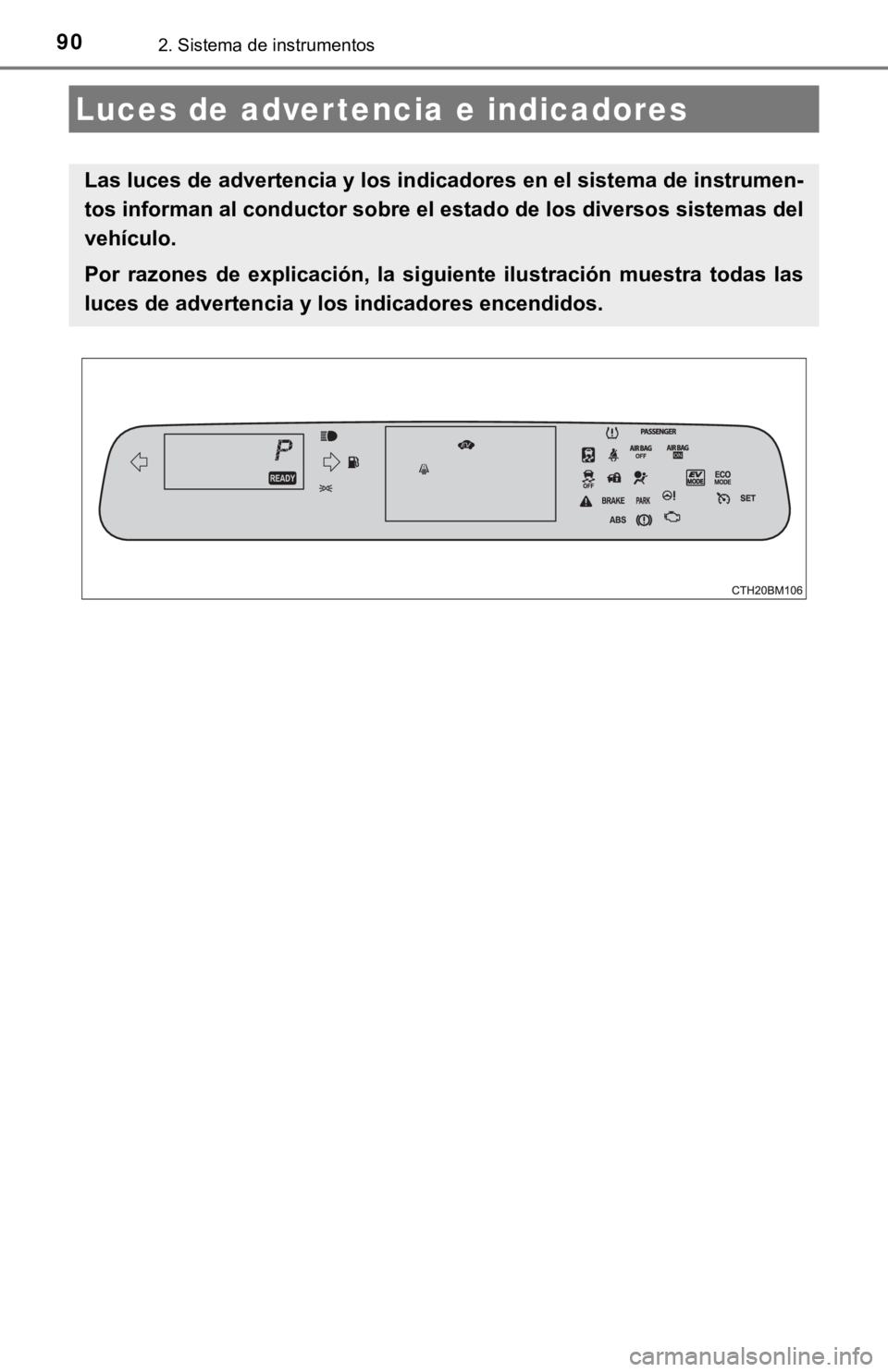 TOYOTA PRIUS C 2019  Manual del propietario (in Spanish) 902. Sistema de instrumentos
Luces de advertencia e indicadores
Las luces de advertencia y los indicadores en el sistema de instrumen-
tos informan al conductor sobre el estado de los diversos siste m