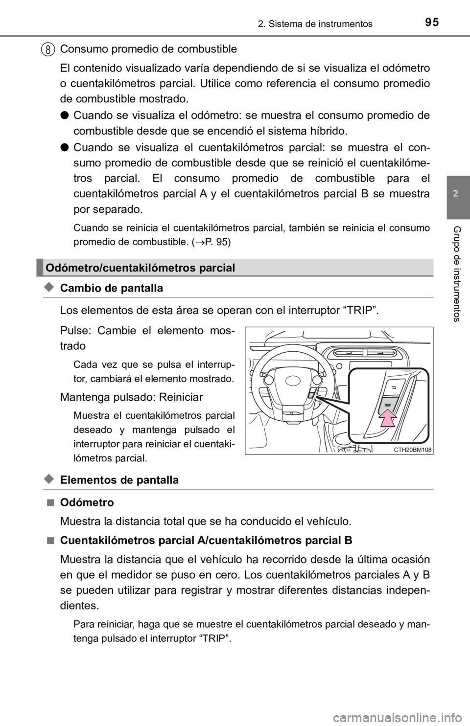TOYOTA PRIUS C 2019 Manual del propietario (in Spanish) 952. Sistema de instrumentos
2
Grupo de instrumentos
Consumo promedio de combustible
El contenido visualizado varía dependiendo de si se visualiza el odómetro
o cuentakilómetros parcial. Utilice TOYOTA PRIUS C 2019 Manual del propietario (in Spanish) 952. Sistema de instrumentos
2
Grupo de instrumentos
Consumo promedio de combustible
El contenido visualizado varía dependiendo de si se visualiza el odómetro
o cuentakilómetros parcial. Utilice