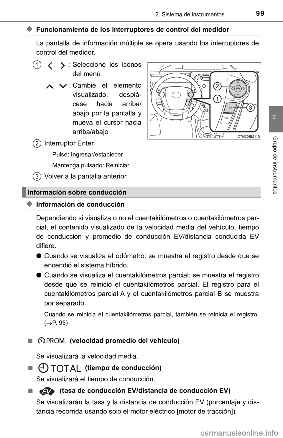 TOYOTA PRIUS C 2019 Manual del propietario (in Spanish) 992. Sistema de instrumentos
2
Grupo de instrumentos
◆Funcionamiento de los interruptores de control del medidor
La pantalla de información múltiple se opera usando los interruptores de
TOYOTA PRIUS C 2019 Manual del propietario (in Spanish) 992. Sistema de instrumentos
2
Grupo de instrumentos
◆Funcionamiento de los interruptores de control del medidor
La pantalla de información múltiple se opera usando los interruptores de