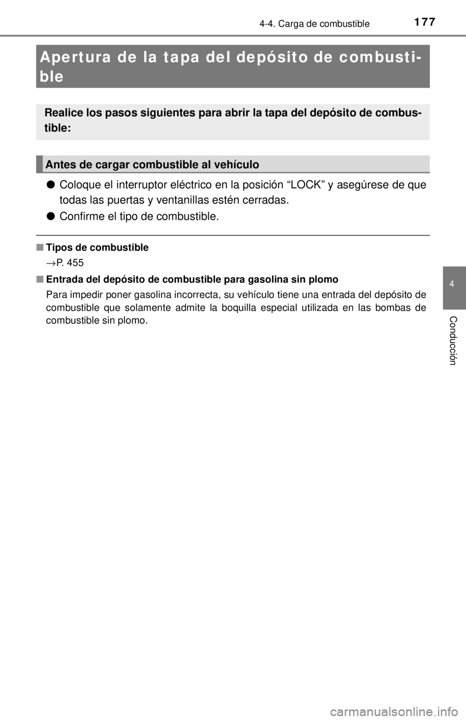 TOYOTA PRIUS C 2018 Manual del propietario (in Spanish) 177
4
Conducción
4-4. Carga de combustible
●Coloque el interruptor eléctrico en la posición “LOCK” y asegúrese de que
todas las puertas y ventanillas estén cerradas.
● Confirme el tipo de TOYOTA PRIUS C 2018 Manual del propietario (in Spanish) 177
4
Conducción
4-4. Carga de combustible
●Coloque el interruptor eléctrico en la posición “LOCK” y asegúrese de que
todas las puertas y ventanillas estén cerradas.
● Confirme el tipo de