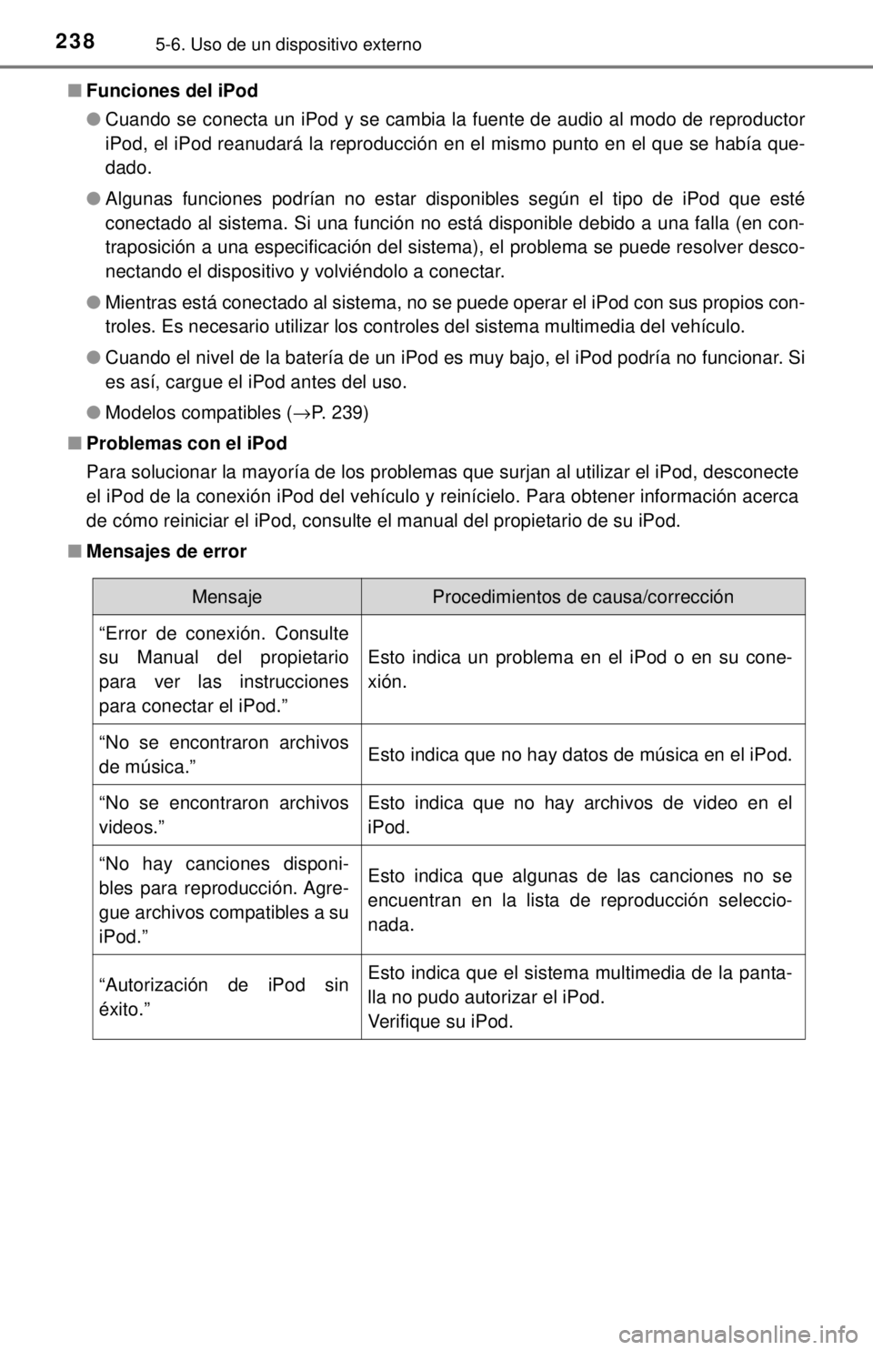 TOYOTA PRIUS C 2018 Manual del propietario (in Spanish) 2385-6. Uso de un dispositivo externo
■Funciones del iPod
●Cuando se conecta un iPod y se cambia la fuente de audio al modo de reproductor
iPod, el iPod reanudará la reproducción en el mismo pun TOYOTA PRIUS C 2018 Manual del propietario (in Spanish) 2385-6. Uso de un dispositivo externo
■Funciones del iPod
●Cuando se conecta un iPod y se cambia la fuente de audio al modo de reproductor
iPod, el iPod reanudará la reproducción en el mismo pun