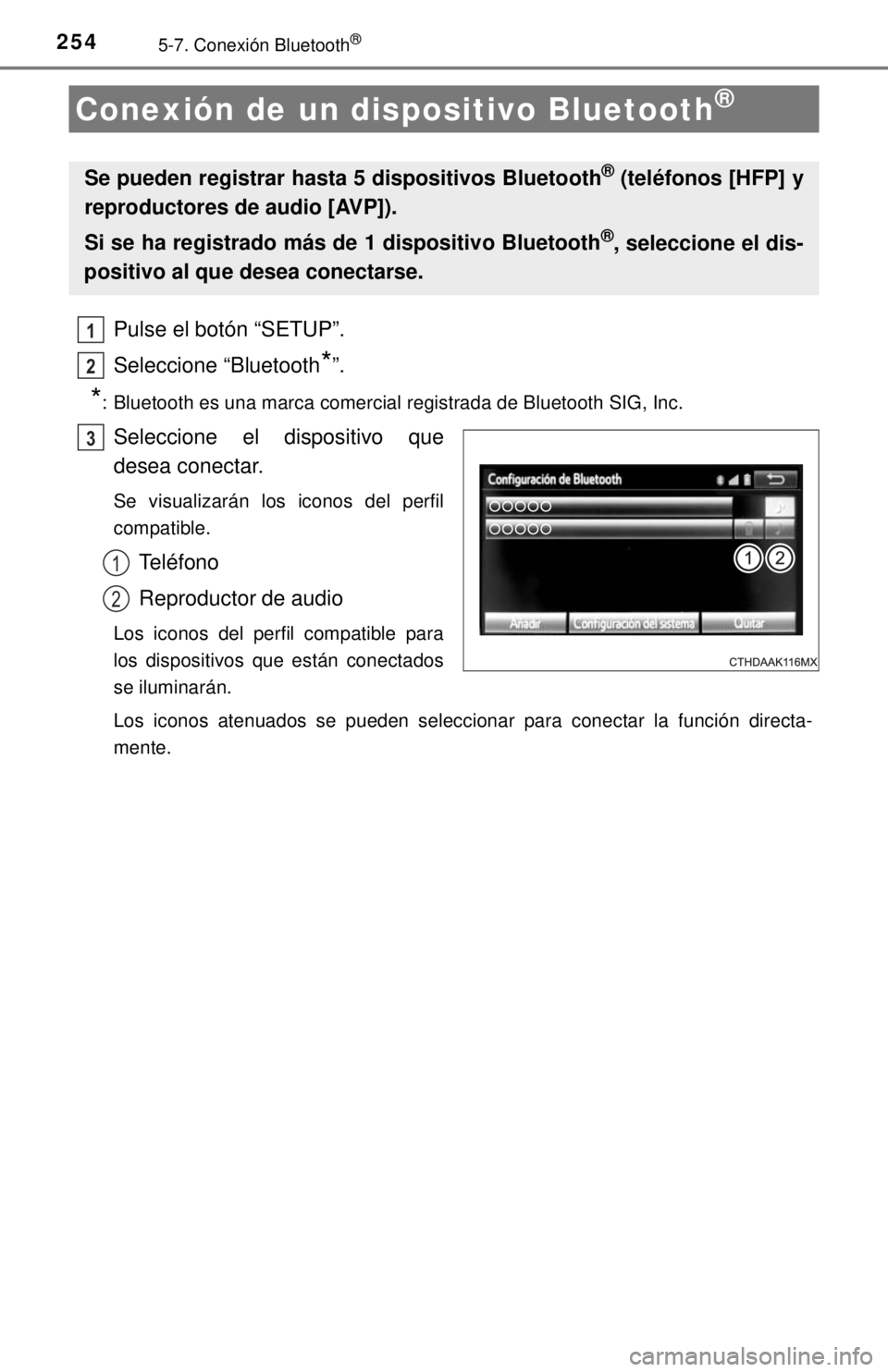 TOYOTA PRIUS C 2018 Manual del propietario (in Spanish) 2545-7. Conexión Bluetooth®
Pulse el botón “SETUP”.
Seleccione “Bluetooth
*”.
*: Bluetooth es una marca comercial registrada de Bluetooth SIG, Inc.
Seleccione el dispositivo que
desea conec TOYOTA PRIUS C 2018 Manual del propietario (in Spanish) 2545-7. Conexión Bluetooth®
Pulse el botón “SETUP”.
Seleccione “Bluetooth
*”.
*: Bluetooth es una marca comercial registrada de Bluetooth SIG, Inc.
Seleccione el dispositivo que
desea conec