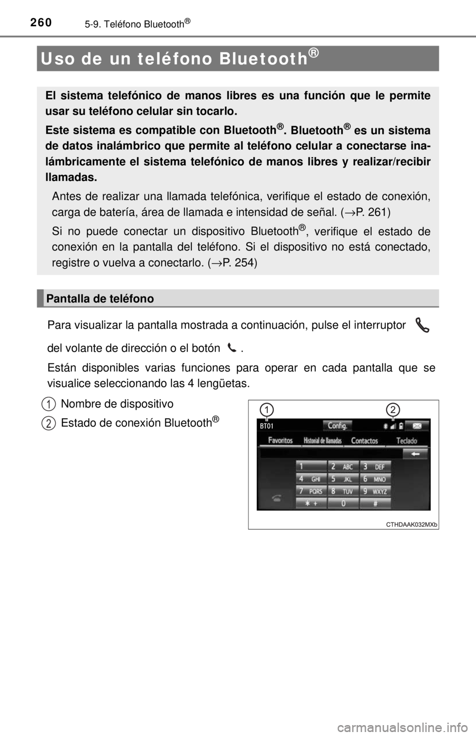 TOYOTA PRIUS C 2018 Manual del propietario (in Spanish) 2605-9. Teléfono Bluetooth®
Para visualizar la pantalla mostrada a continuación, pulse el interruptor
del volante de dirección o el botón .
Están disponibles varias funciones para operar en ca TOYOTA PRIUS C 2018 Manual del propietario (in Spanish) 2605-9. Teléfono Bluetooth®
Para visualizar la pantalla mostrada a continuación, pulse el interruptor
del volante de dirección o el botón .
Están disponibles varias funciones para operar en ca
