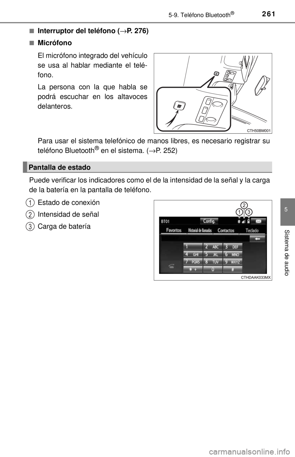 TOYOTA PRIUS C 2018 Manual del propietario (in Spanish) 2615-9. Teléfono Bluetooth®
5
Sistema de audio
■Interruptor del teléfono (→P. 276)
■Micrófono
El micrófono integrado del vehículo
se usa al hablar mediante el telé-
fono.
La persona con l TOYOTA PRIUS C 2018 Manual del propietario (in Spanish) 2615-9. Teléfono Bluetooth®
5
Sistema de audio
■Interruptor del teléfono (→P. 276)
■Micrófono
El micrófono integrado del vehículo
se usa al hablar mediante el telé-
fono.
La persona con l