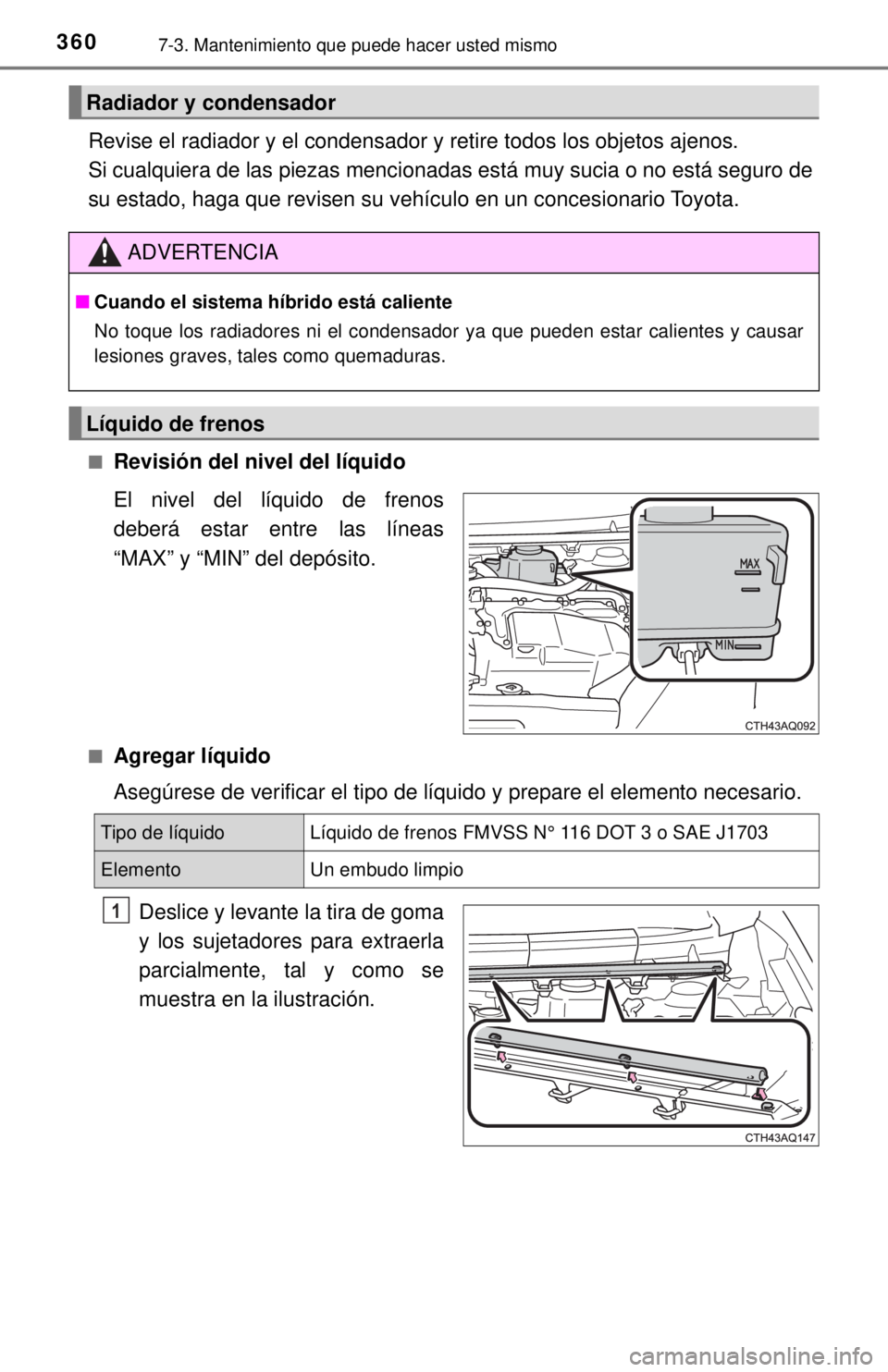 TOYOTA PRIUS C 2018 Manual del propietario (in Spanish) 3607-3. Mantenimiento que puede hacer usted mismo
Revise el radiador y el condensador y retire todos los objetos ajenos.
Si cualquiera de las piezas mencionadas está muy sucia o no está seguro de
s TOYOTA PRIUS C 2018 Manual del propietario (in Spanish) 3607-3. Mantenimiento que puede hacer usted mismo
Revise el radiador y el condensador y retire todos los objetos ajenos.
Si cualquiera de las piezas mencionadas está muy sucia o no está seguro de
s