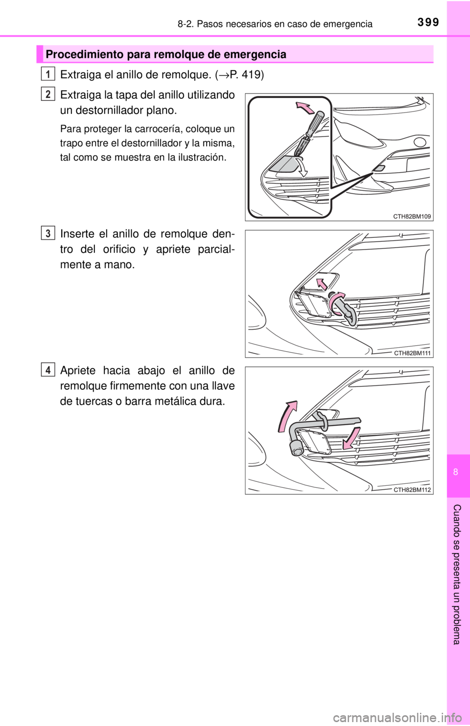 TOYOTA PRIUS C 2018 Manual del propietario (in Spanish) 3998-2. Pasos necesarios en caso de emergencia
8
Cuando se presenta un problema
Extraiga el anillo de remolque. (→P. 419)
Extraiga la tapa del anillo utilizando
un destornillador plano.
Para protege TOYOTA PRIUS C 2018 Manual del propietario (in Spanish) 3998-2. Pasos necesarios en caso de emergencia
8
Cuando se presenta un problema
Extraiga el anillo de remolque. (→P. 419)
Extraiga la tapa del anillo utilizando
un destornillador plano.
Para protege
