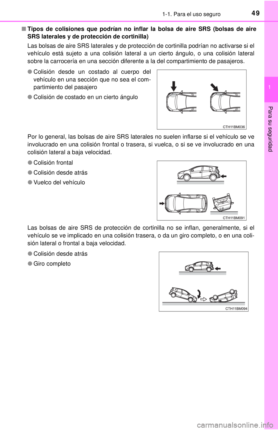 TOYOTA PRIUS C 2018 Manual del propietario (in Spanish) 491-1. Para el uso seguro
1
Para su seguridad
■Tipos de colisiones que podrían no inflar la bolsa de aire SRS (bolsas de aire
SRS laterales y de protección de cortinilla)
Las bolsas de aire SRS la TOYOTA PRIUS C 2018 Manual del propietario (in Spanish) 491-1. Para el uso seguro
1
Para su seguridad
■Tipos de colisiones que podrían no inflar la bolsa de aire SRS (bolsas de aire
SRS laterales y de protección de cortinilla)
Las bolsas de aire SRS la