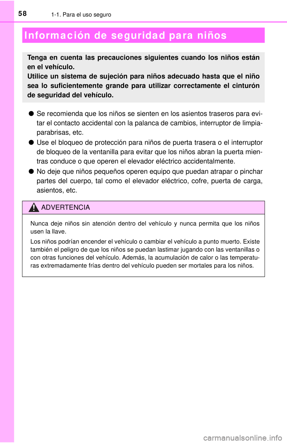 TOYOTA PRIUS C 2018  Manual del propietario (in Spanish) 581-1. Para el uso seguro
●Se recomienda que los niños se sienten en los asientos traseros para evi-
tar el contacto accidental con la palanca de cambios, interruptor de limpia-
parabrisas, etc.
