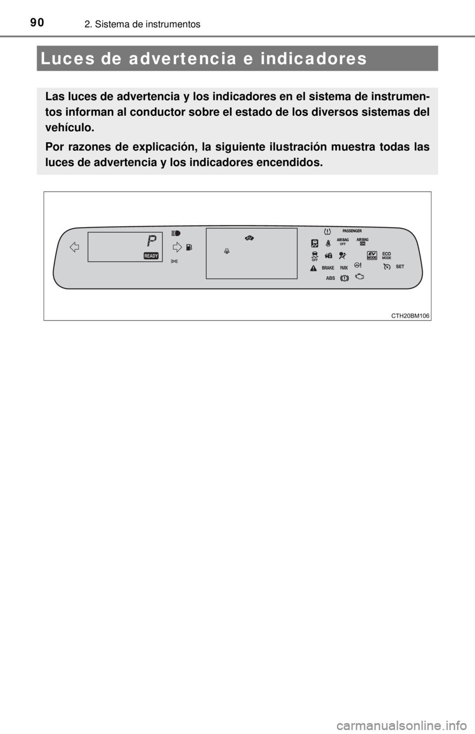 TOYOTA PRIUS C 2018 Manual del propietario (in Spanish) 902. Sistema de instrumentos
Luces de advertencia e indicadores
Las luces de advertencia y los indicadores en el sistema de instrumen-
tos informan al conductor sobre el estado de los diversos sistem TOYOTA PRIUS C 2018 Manual del propietario (in Spanish) 902. Sistema de instrumentos
Luces de advertencia e indicadores
Las luces de advertencia y los indicadores en el sistema de instrumen-
tos informan al conductor sobre el estado de los diversos sistem