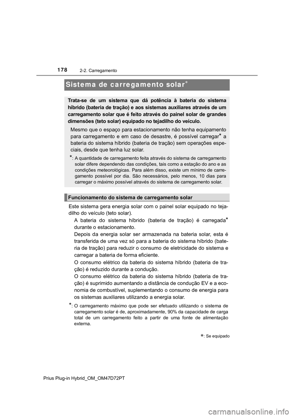 TOYOTA PRIUS PLUG-IN HYBRID 2023  Manual de utilização (in Portuguese) 1782-2. Carregamento
Prius Plug-in Hybrid_OM_OM47D72PT
Sistema de carregamento solar
Este sistema gera energia solar com o painel solar equipado no teja-
dilho do veículo (teto solar).
A  bateria 