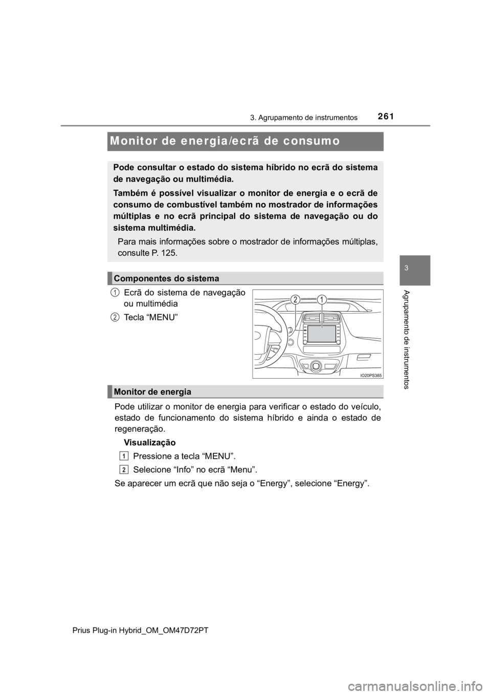 TOYOTA PRIUS PLUG-IN HYBRID 2023 Manual de utilização (in Portuguese) 2613. Agrupamento de instrumentos
Prius Plug-in Hybrid_OM_OM47D72PT
3
Agrupamento de instrumentos
Monitor de energia/ecrã de consumo
Ecrã do sistema de navegação
ou multimédia
Te c l a “ TOYOTA PRIUS PLUG-IN HYBRID 2023 Manual de utilização (in Portuguese) 2613. Agrupamento de instrumentos
Prius Plug-in Hybrid_OM_OM47D72PT
3
Agrupamento de instrumentos
Monitor de energia/ecrã de consumo
Ecrã do sistema de navegação
ou multimédia
Te c l a “