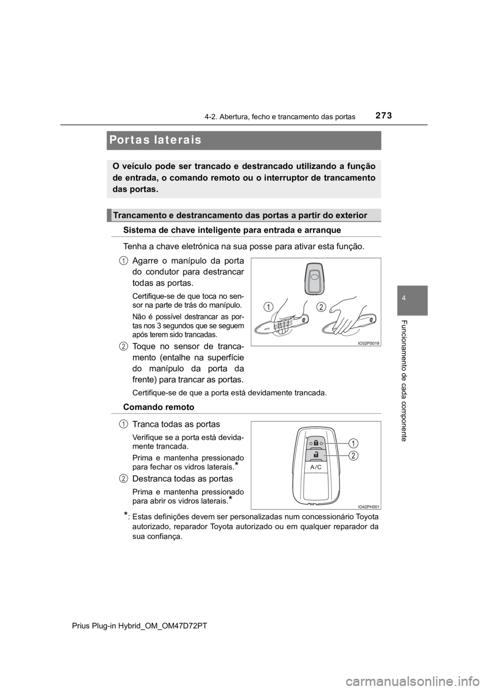 TOYOTA PRIUS PLUG-IN HYBRID 2023 Manual de utilização (in Portuguese) 2734-2. Abertura, fecho e trancamento das portas
Prius Plug-in Hybrid_OM_OM47D72PT
4
Funcionamento de cada componente
Portas laterais
Sistema de chave inteligente para entrada e arranque
Tenha a chave TOYOTA PRIUS PLUG-IN HYBRID 2023 Manual de utilização (in Portuguese) 2734-2. Abertura, fecho e trancamento das portas
Prius Plug-in Hybrid_OM_OM47D72PT
4
Funcionamento de cada componente
Portas laterais
Sistema de chave inteligente para entrada e arranque
Tenha a chave