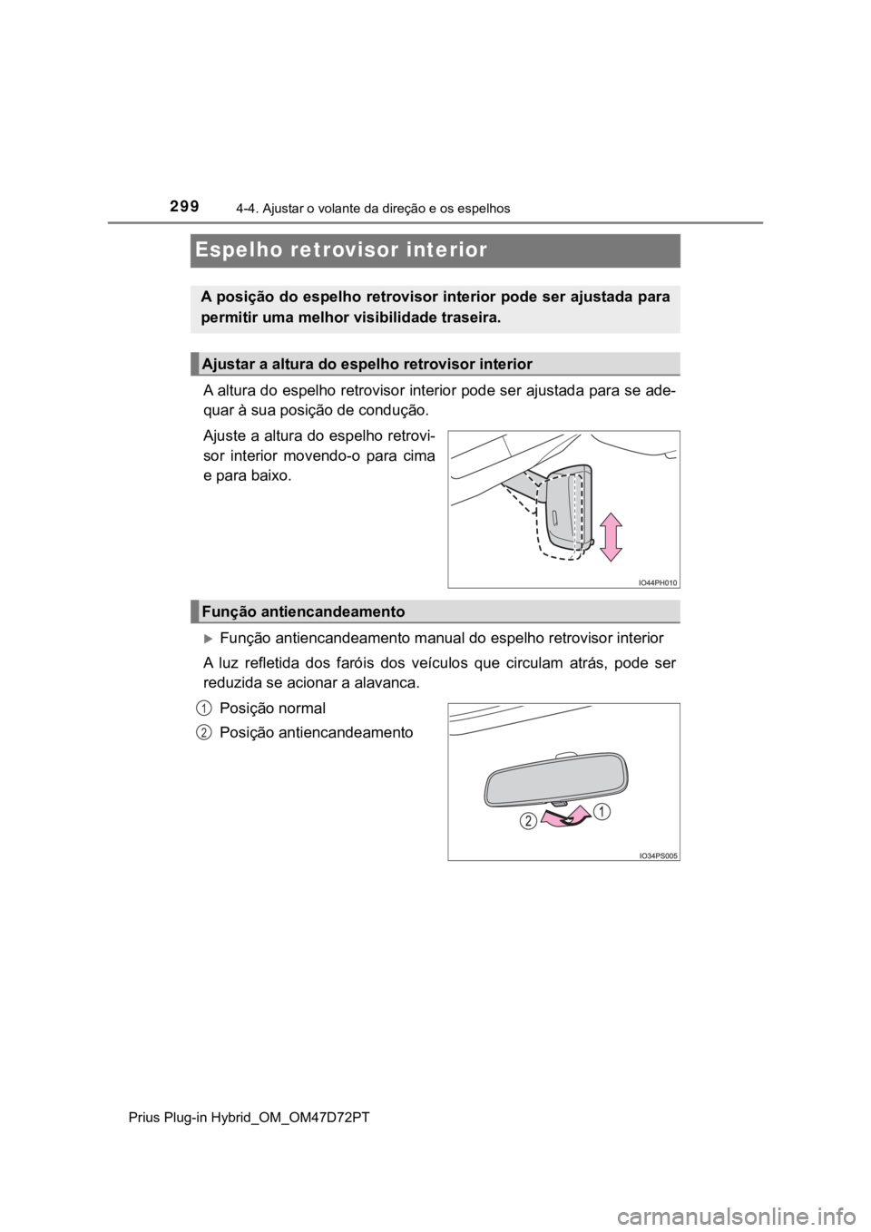 TOYOTA PRIUS PLUG-IN HYBRID 2023 Manual de utilização (in Portuguese) 2994-4. Ajustar o volante da direção e os espelhos
Prius Plug-in Hybrid_OM_OM47D72PT
Espelho retrovisor interior
A altura do espelho retrovisor interior pode ser ajustada para se ade-
quar à sua po TOYOTA PRIUS PLUG-IN HYBRID 2023 Manual de utilização (in Portuguese) 2994-4. Ajustar o volante da direção e os espelhos
Prius Plug-in Hybrid_OM_OM47D72PT
Espelho retrovisor interior
A altura do espelho retrovisor interior pode ser ajustada para se ade-
quar à sua po