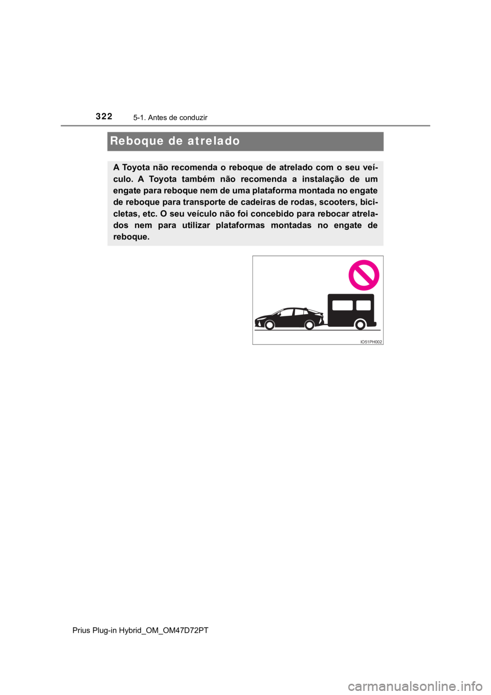 TOYOTA PRIUS PLUG-IN HYBRID 2023 Manual de utilização (in Portuguese) 3225-1. Antes de conduzir
Prius Plug-in Hybrid_OM_OM47D72PT
Reboque de atrelado
A Toyota não recomenda o reboque de atrelado com o seu veí-
culo. A Toyota também não recomenda a TOYOTA PRIUS PLUG-IN HYBRID 2023 Manual de utilização (in Portuguese) 3225-1. Antes de conduzir
Prius Plug-in Hybrid_OM_OM47D72PT
Reboque de atrelado
A Toyota não recomenda o reboque de atrelado com o seu veí-
culo. A Toyota também não recomenda a