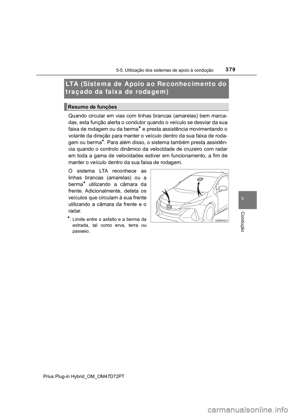 TOYOTA PRIUS PLUG-IN HYBRID 2023 Manual de utilização (in Portuguese) 3795-5. Utilização dos sistemas de apoio à condução
Prius Plug-in Hybrid_OM_OM47D72PT
5
Condução
LTA (Sistema de Apoio ao Reconhecimento do
traçado da faixa de rodagem)
Quando circular em via TOYOTA PRIUS PLUG-IN HYBRID 2023 Manual de utilização (in Portuguese) 3795-5. Utilização dos sistemas de apoio à condução
Prius Plug-in Hybrid_OM_OM47D72PT
5
Condução
LTA (Sistema de Apoio ao Reconhecimento do
traçado da faixa de rodagem)
Quando circular em via