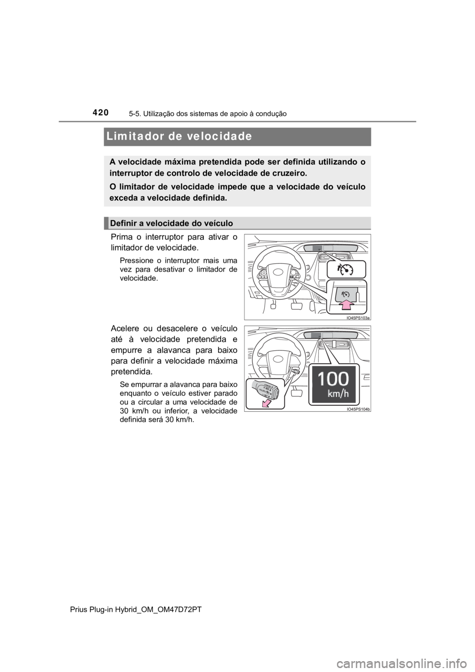 TOYOTA PRIUS PLUG-IN HYBRID 2023 Manual de utilização (in Portuguese) 4205-5. Utilização dos sistemas de apoio à condução
Prius Plug-in Hybrid_OM_OM47D72PT
Limitador de velocidade
Prima o interruptor para ativar o
limitador de velocidade.
Pressione o interru TOYOTA PRIUS PLUG-IN HYBRID 2023 Manual de utilização (in Portuguese) 4205-5. Utilização dos sistemas de apoio à condução
Prius Plug-in Hybrid_OM_OM47D72PT
Limitador de velocidade
Prima o interruptor para ativar o
limitador de velocidade.
Pressione o interru