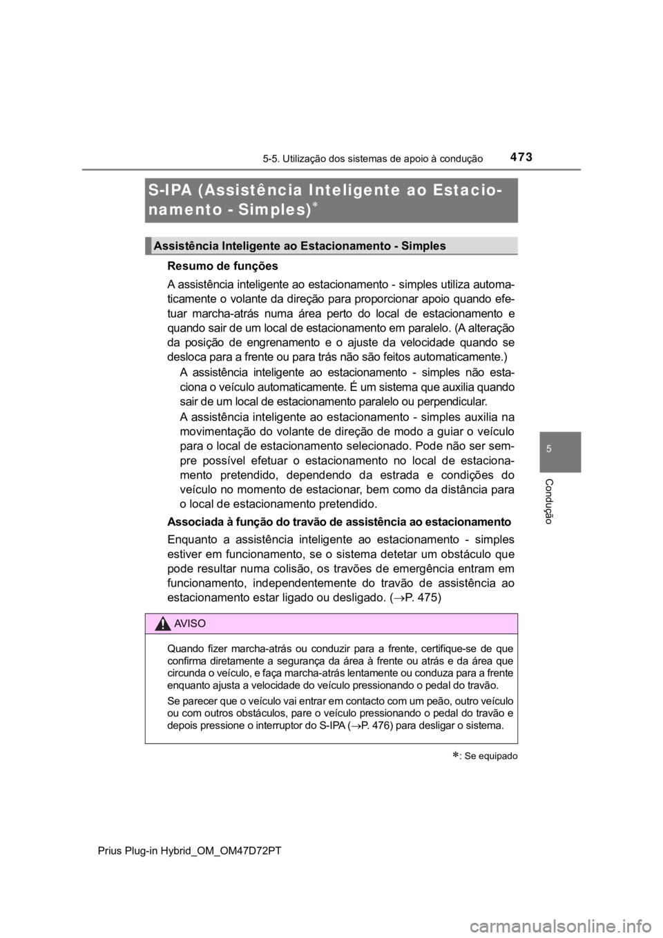 TOYOTA PRIUS PLUG-IN HYBRID 2023  Manual de utilização (in Portuguese) 4735-5. Utilização dos sistemas de apoio à condução
Prius Plug-in Hybrid_OM_OM47D72PT
5
Condução
S-IPA (Assistência Inteligente ao Estacio-
namento - Simples)

Resumo de funções 
A assist