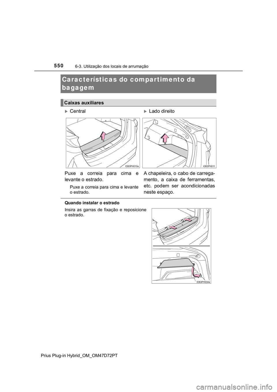 TOYOTA PRIUS PLUG-IN HYBRID 2023 Manual de utilização (in Portuguese) 5506-3. Utilização dos locais de arrumação
Prius Plug-in Hybrid_OM_OM47D72PT
Características do compartimento da
bagagem
Quando instalar o estrado
Caixas auxiliares
CentralLado direito
Pux TOYOTA PRIUS PLUG-IN HYBRID 2023 Manual de utilização (in Portuguese) 5506-3. Utilização dos locais de arrumação
Prius Plug-in Hybrid_OM_OM47D72PT
Características do compartimento da
bagagem
Quando instalar o estrado
Caixas auxiliares
CentralLado direito
Pux