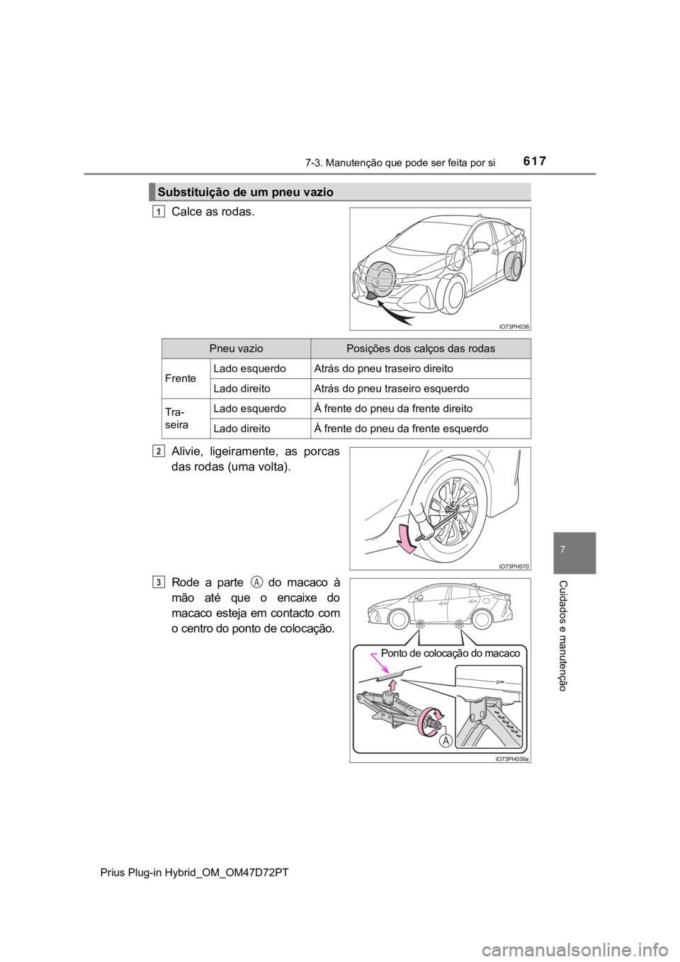 TOYOTA PRIUS PLUG-IN HYBRID 2023  Manual de utilização (in Portuguese) 6177-3. Manutenção que pode ser feita por si
Prius Plug-in Hybrid_OM_OM47D72PT
7
Cuidados e manutenção
Calce as rodas.
Alivie,  ligeiramente,  as  porcas
das rodas (uma volta).
Rode  a  parte    d