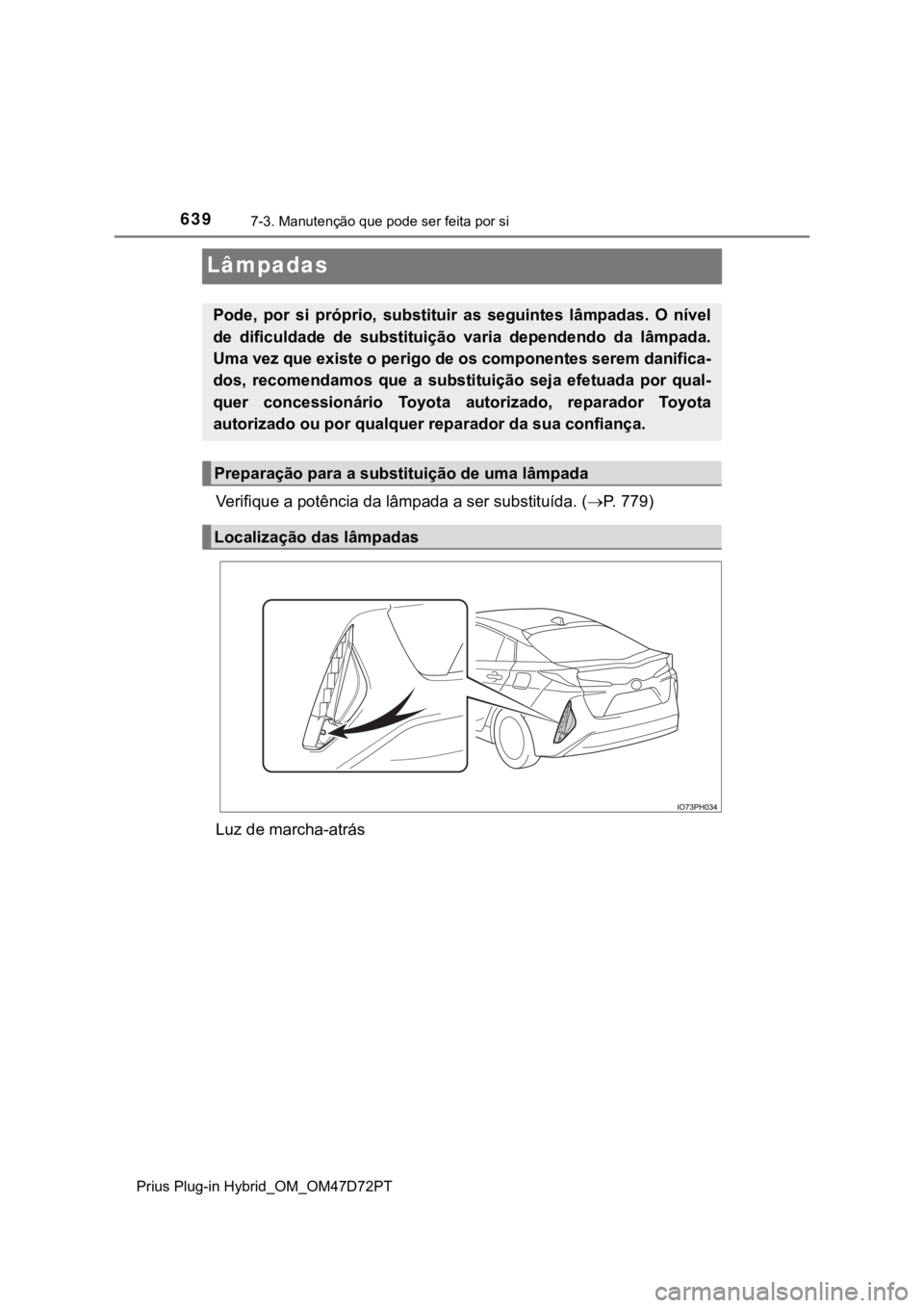 TOYOTA PRIUS PLUG-IN HYBRID 2023 Manual de utilização (in Portuguese) 6397-3. Manutenção que pode ser feita por si
Prius Plug-in Hybrid_OM_OM47D72PT
Lâmpadas
Verifique a potência da lâmpada a ser substituída. (P. 7 7 9 )
Luz de marcha-atrás
Pode, por si p TOYOTA PRIUS PLUG-IN HYBRID 2023 Manual de utilização (in Portuguese) 6397-3. Manutenção que pode ser feita por si
Prius Plug-in Hybrid_OM_OM47D72PT
Lâmpadas
Verifique a potência da lâmpada a ser substituída. (P. 7 7 9 )
Luz de marcha-atrás
Pode, por si p