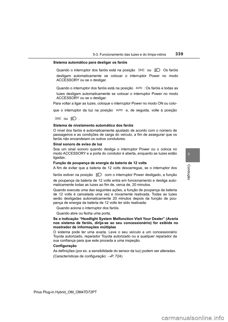 TOYOTA PRIUS PLUG-IN HYBRID 2022  Manual de utilização (in Portuguese) 3395-3. Funcionamento das luzes e do limpa-vidros
Prius Plug-in Hybrid_OM_OM47D72PT
5
Condução
Sistema automático para desligar os faróis
Quando  o  interruptor  dos  faróis  está  na  posição