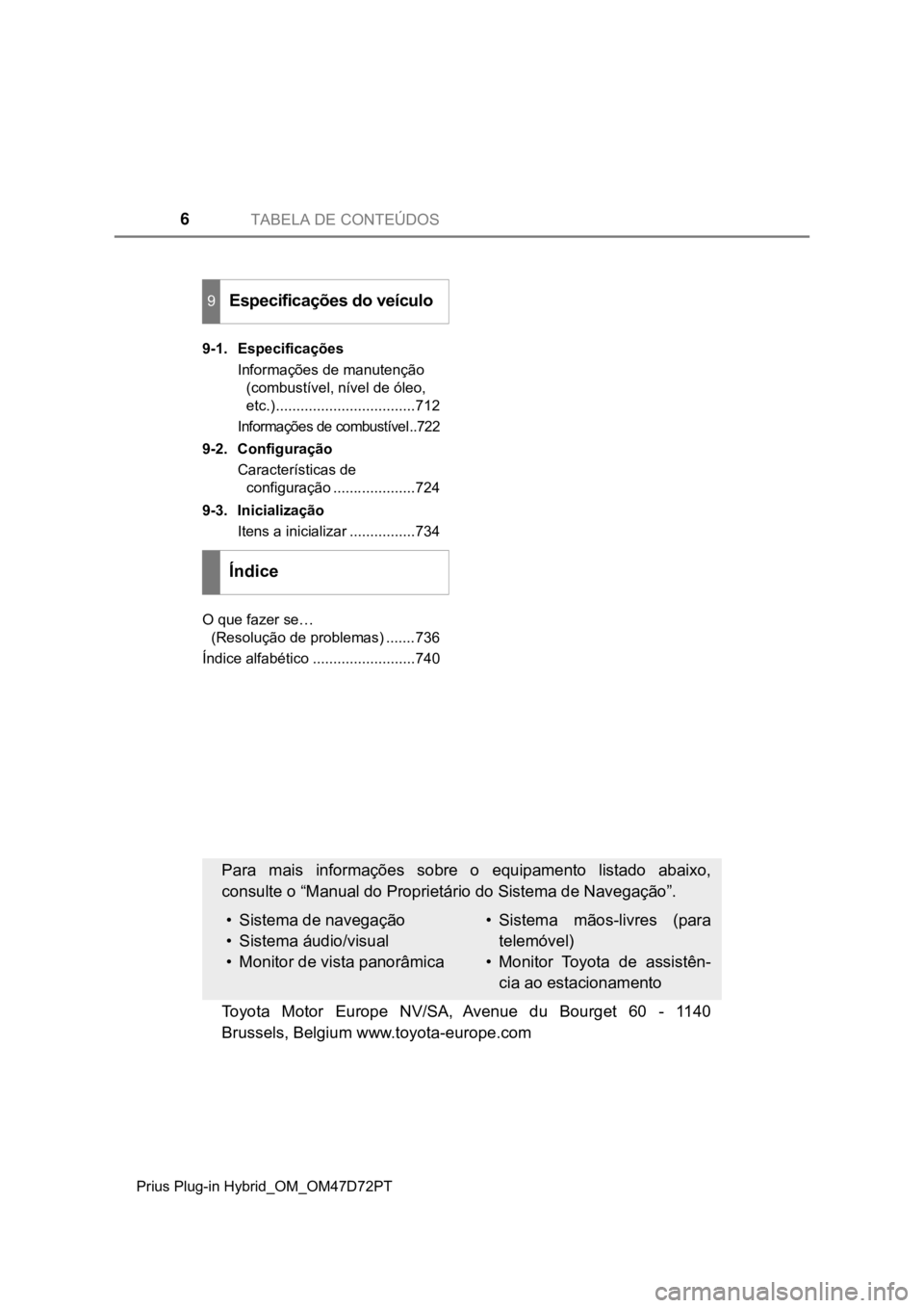 TOYOTA PRIUS PLUG-IN HYBRID 2022  Manual de utilização (in Portuguese) TABELA DE CONTEÚDOS6
Prius Plug-in Hybrid_OM_OM47D72PT9-1. Especificações
Informações de manutenção 
(combustível, nível de óleo, 
etc.)..................................712
Informaç�