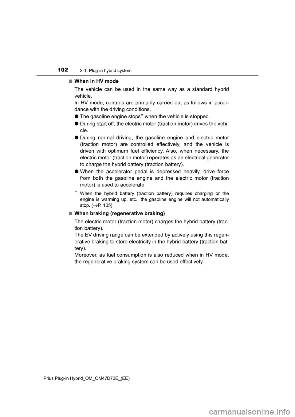 TOYOTA PRIUS PLUG-IN HYBRID 2021 Owners Manual 1022-1. Plug-in hybrid system
Prius Plug-in Hybrid_OM_OM47D72E_(EE)
■When in HV mode
The vehicle can be used in the same way as a standard hybrid
vehicle.
In HV mode, controls are primarily carried TOYOTA PRIUS PLUG-IN HYBRID 2021 Owners Manual 1022-1. Plug-in hybrid system
Prius Plug-in Hybrid_OM_OM47D72E_(EE)
■When in HV mode
The vehicle can be used in the same way as a standard hybrid
vehicle.
In HV mode, controls are primarily carried