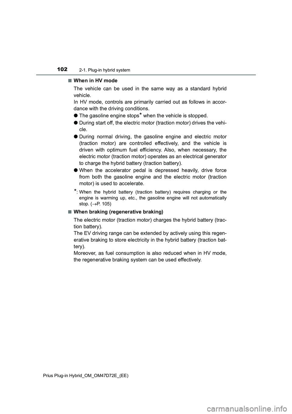 TOYOTA PRIUS PLUG-IN HYBRID 2021  Owners Manual 1022-1. Plug-in hybrid system
Prius Plug-in Hybrid_OM_OM47D72E_(EE)
■When in HV mode
The vehicle can be used in the same way as a standard hybrid
vehicle.
In HV mode, controls are primarily carried 