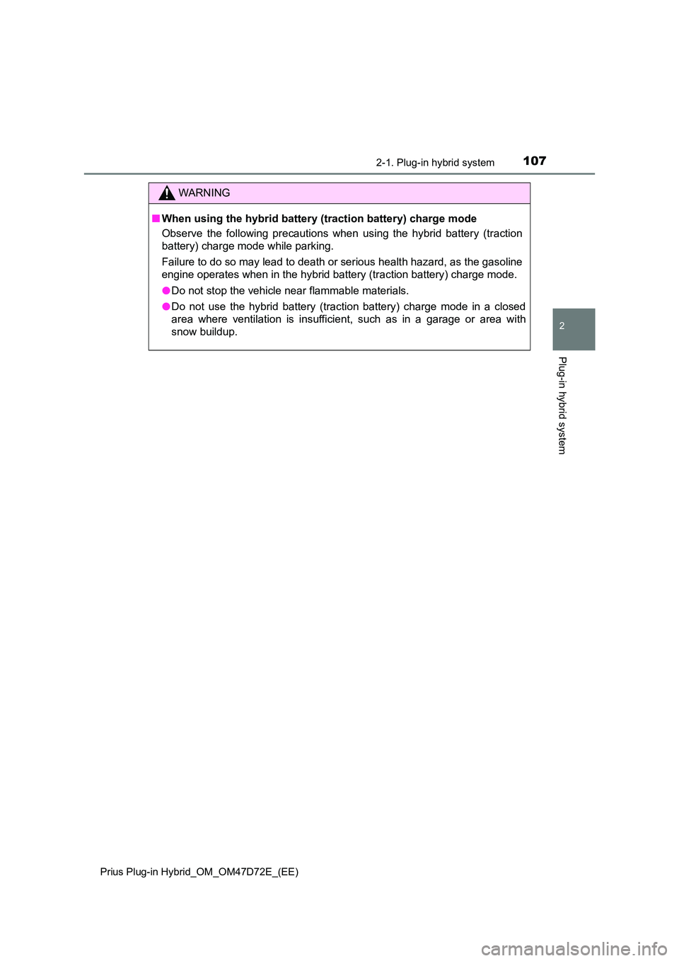 TOYOTA PRIUS PLUG-IN HYBRID 2021 Owners Manual 1072-1. Plug-in hybrid system
2
Plug-in hybrid system
Prius Plug-in Hybrid_OM_OM47D72E_(EE)
WARNING
■When using the hybrid battery (traction battery) charge mode
Observe the following precautions w TOYOTA PRIUS PLUG-IN HYBRID 2021 Owners Manual 1072-1. Plug-in hybrid system
2
Plug-in hybrid system
Prius Plug-in Hybrid_OM_OM47D72E_(EE)
WARNING
■When using the hybrid battery (traction battery) charge mode
Observe the following precautions w