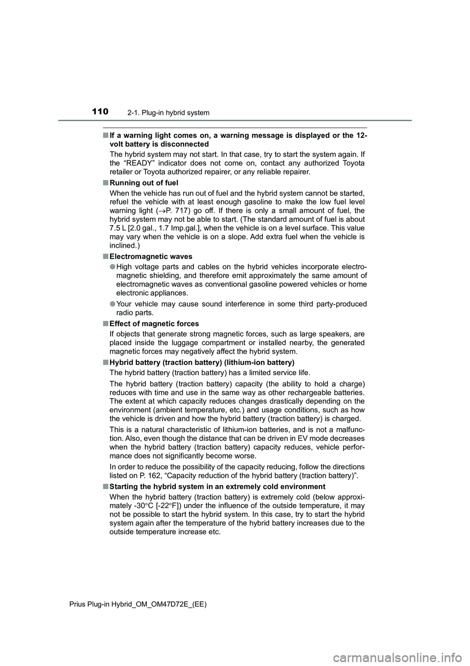 TOYOTA PRIUS PLUG-IN HYBRID 2021 Owners Manual 1102-1. Plug-in hybrid system
Prius Plug-in Hybrid_OM_OM47D72E_(EE)
■If a warning light comes on, a warning message is displayed or the 12-
volt battery is disconnected
The hybrid system may not sta TOYOTA PRIUS PLUG-IN HYBRID 2021 Owners Manual 1102-1. Plug-in hybrid system
Prius Plug-in Hybrid_OM_OM47D72E_(EE)
■If a warning light comes on, a warning message is displayed or the 12-
volt battery is disconnected
The hybrid system may not sta