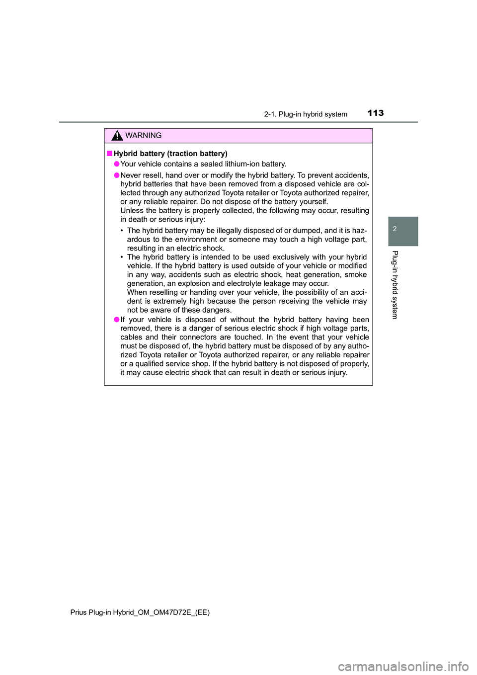 TOYOTA PRIUS PLUG-IN HYBRID 2021 Owners Manual 1132-1. Plug-in hybrid system
2
Plug-in hybrid system
Prius Plug-in Hybrid_OM_OM47D72E_(EE)
WARNING
■Hybrid battery (traction battery)
● Your vehicle contains a sealed lithium-ion battery.
● N TOYOTA PRIUS PLUG-IN HYBRID 2021 Owners Manual 1132-1. Plug-in hybrid system
2
Plug-in hybrid system
Prius Plug-in Hybrid_OM_OM47D72E_(EE)
WARNING
■Hybrid battery (traction battery)
● Your vehicle contains a sealed lithium-ion battery.
● N