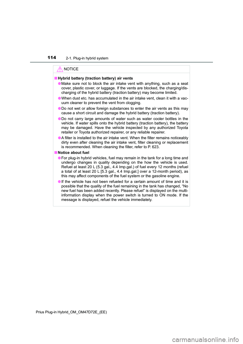 TOYOTA PRIUS PLUG-IN HYBRID 2021 Owners Manual 1142-1. Plug-in hybrid system
Prius Plug-in Hybrid_OM_OM47D72E_(EE)
NOTICE
■Hybrid battery (traction battery) air vents
● Make sure not to block the air intake vent with anything, such as a seat TOYOTA PRIUS PLUG-IN HYBRID 2021 Owners Manual 1142-1. Plug-in hybrid system
Prius Plug-in Hybrid_OM_OM47D72E_(EE)
NOTICE
■Hybrid battery (traction battery) air vents
● Make sure not to block the air intake vent with anything, such as a seat