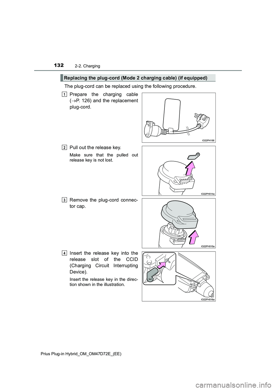 TOYOTA PRIUS PLUG-IN HYBRID 2021 Owners Manual 1322-2. Charging
Prius Plug-in Hybrid_OM_OM47D72E_(EE)
The plug-cord can be replaced using the following procedure.
Prepare the charging cable
( P. 126) and the replacement
plug-cord.
Pull out TOYOTA PRIUS PLUG-IN HYBRID 2021 Owners Manual 1322-2. Charging
Prius Plug-in Hybrid_OM_OM47D72E_(EE)
The plug-cord can be replaced using the following procedure.
Prepare the charging cable
( P. 126) and the replacement
plug-cord.
Pull out