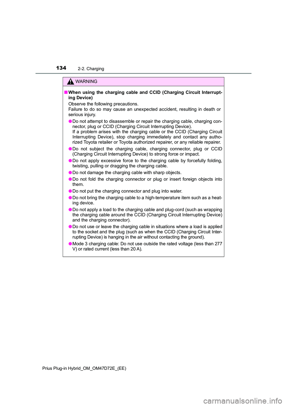 TOYOTA PRIUS PLUG-IN HYBRID 2021 Owners Manual 1342-2. Charging
Prius Plug-in Hybrid_OM_OM47D72E_(EE)
WARNING
■When using the charging cable and CCID (Charging Circuit Interrupt-
ing Device)
Observe the following precautions.
Failure to do s TOYOTA PRIUS PLUG-IN HYBRID 2021 Owners Manual 1342-2. Charging
Prius Plug-in Hybrid_OM_OM47D72E_(EE)
WARNING
■When using the charging cable and CCID (Charging Circuit Interrupt-
ing Device)
Observe the following precautions.
Failure to do s