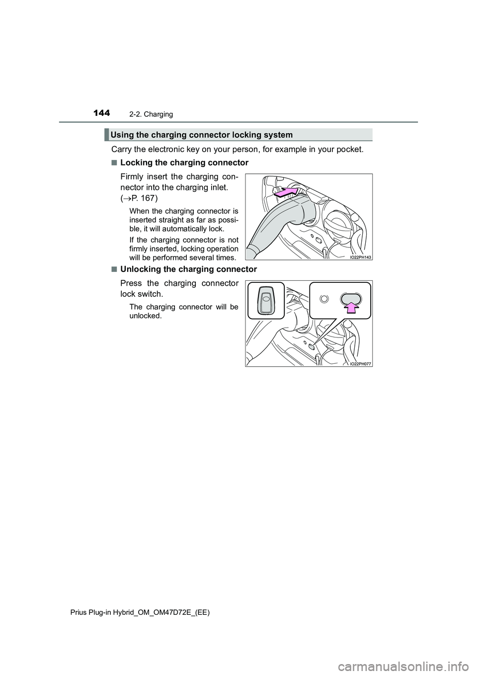 TOYOTA PRIUS PLUG-IN HYBRID 2021 Owners Manual 1442-2. Charging
Prius Plug-in Hybrid_OM_OM47D72E_(EE)
Carry the electronic key on your person, for example in your pocket.
■Locking the charging connector
Firmly insert the charging con-
nector int TOYOTA PRIUS PLUG-IN HYBRID 2021 Owners Manual 1442-2. Charging
Prius Plug-in Hybrid_OM_OM47D72E_(EE)
Carry the electronic key on your person, for example in your pocket.
■Locking the charging connector
Firmly insert the charging con-
nector int