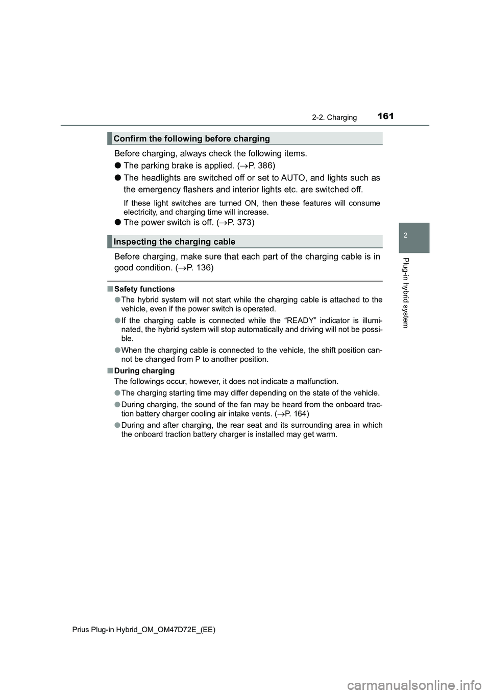 TOYOTA PRIUS PLUG-IN HYBRID 2021 Owners Manual 1612-2. Charging
2
Plug-in hybrid system
Prius Plug-in Hybrid_OM_OM47D72E_(EE)
Before charging, always check the following items.
●The parking brake is applied. (P. 386)
●The headlights are swi TOYOTA PRIUS PLUG-IN HYBRID 2021 Owners Manual 1612-2. Charging
2
Plug-in hybrid system
Prius Plug-in Hybrid_OM_OM47D72E_(EE)
Before charging, always check the following items.
●The parking brake is applied. (P. 386)
●The headlights are swi