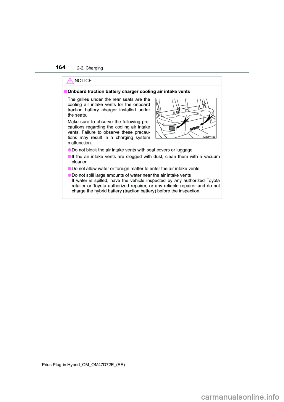 TOYOTA PRIUS PLUG-IN HYBRID 2021 Owners Manual 1642-2. Charging
Prius Plug-in Hybrid_OM_OM47D72E_(EE)
NOTICE
■Onboard traction battery charger cooling air intake vents
● Do not block the air intake vents with seat covers or luggage
● If th TOYOTA PRIUS PLUG-IN HYBRID 2021 Owners Manual 1642-2. Charging
Prius Plug-in Hybrid_OM_OM47D72E_(EE)
NOTICE
■Onboard traction battery charger cooling air intake vents
● Do not block the air intake vents with seat covers or luggage
● If th
