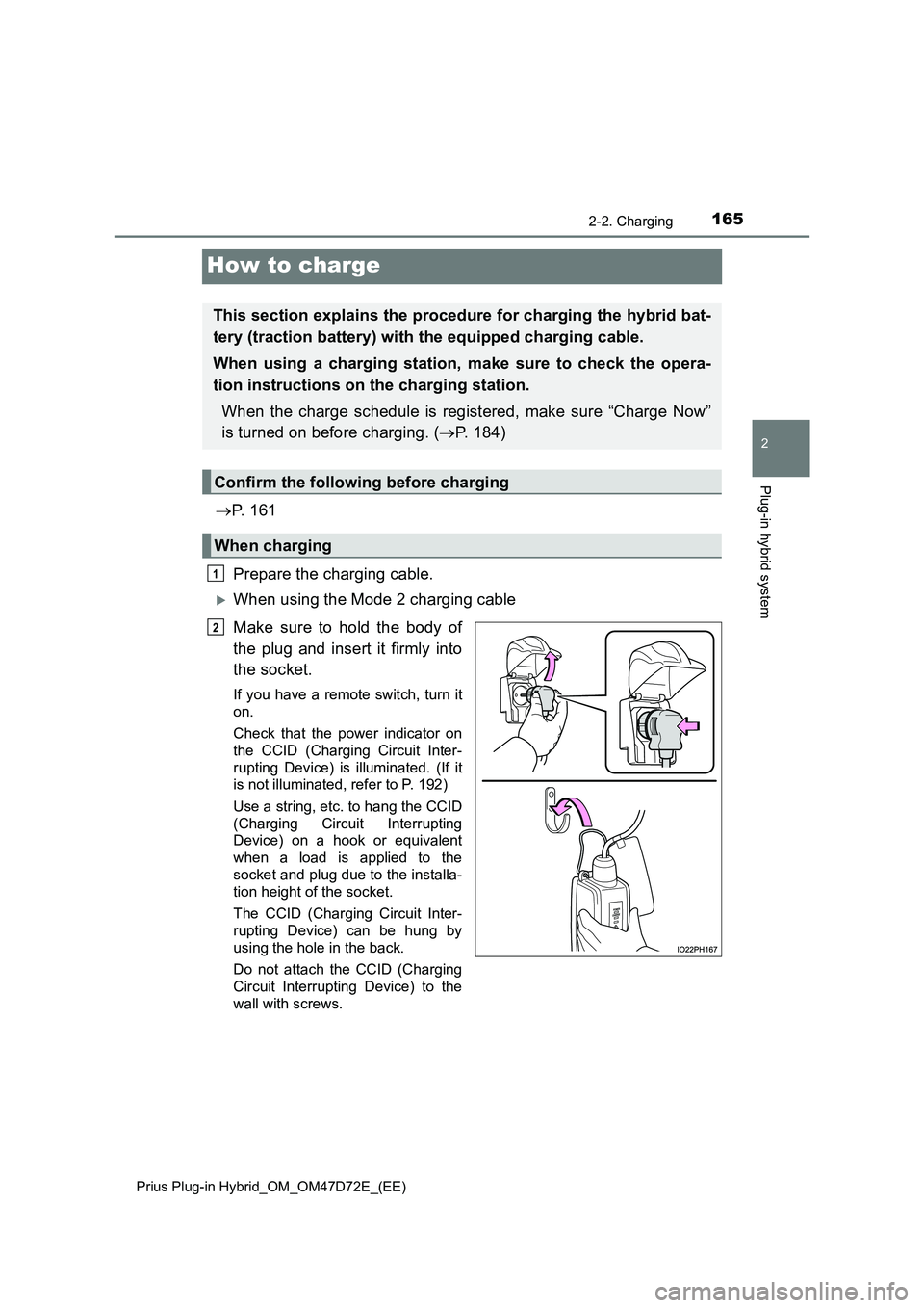 TOYOTA PRIUS PLUG-IN HYBRID 2021 Owners Manual 165
2
2-2. Charging
Plug-in hybrid system
Prius Plug-in Hybrid_OM_OM47D72E_(EE)
How to charge
P. 1 6 1
Prepare the charging cable.
When using the Mode 2 charging cable
Make sure to hold the b TOYOTA PRIUS PLUG-IN HYBRID 2021 Owners Manual 165
2
2-2. Charging
Plug-in hybrid system
Prius Plug-in Hybrid_OM_OM47D72E_(EE)
How to charge
P. 1 6 1
Prepare the charging cable.
When using the Mode 2 charging cable
Make sure to hold the b